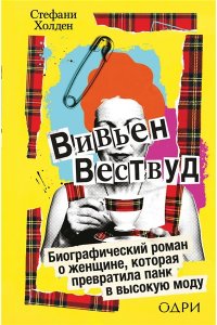 Холден С. Вивьен Вествуд. Биографический роман о женщине, которая превратила панк в высокую моду