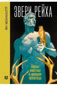 Монхаупт Я. Звери рейха. Образы животных и немецкая пропаганда
