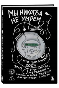 Овчинников Н.Ю. Мы никогда не умрем. Кто придумал 2007-й: ню-метал, эмо, металкор ? краткая история тяжелой альтернативы в России