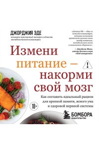 Эде Д. Измени питание - накорми свой мозг. Как составить идеальный рацион для крепкой памяти, ясного ума и здоровой нервной системы