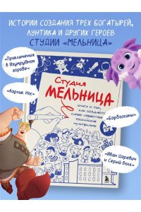 Коноплястая М.Д. Студия Мельница. Истории создания Трех богатырей, Лунтика и других героев, которых знают все