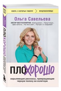 Савельева О.А. ПлоХорошо. Окрыляющие рассказы, превращающие черную полосу во взлетную