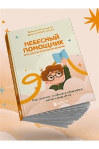 Небесный помощник или секреты исполнения желаний. Как мечтать, чтобы все сбывалось легко и радостно