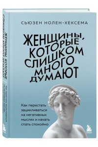 Нолен-Хексема С. Женщины, которые слишком много думают. Как перестать зацикливаться на негативных мыслях и начать спать спокойно