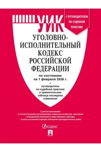 Уголовно-исполнительный кодекс РФ (УИК РФ) по сост. на 1.02.2026 с таблицей изменений и с путеводителем по судебной практике.-М.:Изд-во Проспект,2026.