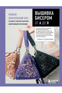 Суханова А.П. Вышивка бисером от А до Я. Полный практический курс по работе с бисером и другими декоративными материалами