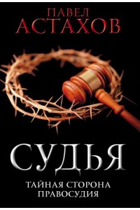 Астахов П.А. Судья Тайная сторона правосудия (pocket)