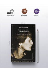 Нори П. Невероятная жизнь Анны Ахматовой. Мы и Анна Ахматова