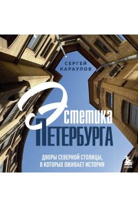 Караулов С.В. Эстетика Петербурга. Дворы Северной столицы, в которых оживает история