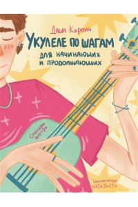 Кирпич Д. Укулеле по шагам: для начинающих и продолжающих. Самоучитель