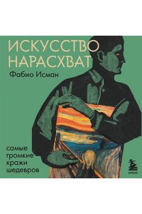 Исман Ф. Искусство нарасхват. Самые громкие кражи шедевров