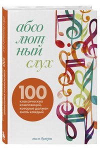 Бувери Т. Абсолютный слух: 100 классических композиций, которые должен знать каждый