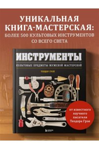 Грэй Т. Инструменты. Культовые предметы мужской мастерской