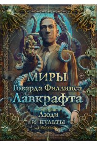 Лавкрафт Г. Миры Говарда Филлипса Лавкрафта. Люди и культы