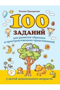 Трясорукова Татьяна Петровна 100 заданий для разв-я образных и пространст.пред-ний у детей дошкол.возраста