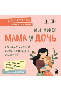 Микер М. Мама и дочь. Как помочь дочери вырасти настоящей женщиной