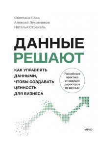 Светлана Бова Данные решают: как управлять данными, чтобы создавать ценность для бизнеса