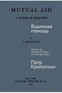 Кропоткин Петр Взаимная помощь: Почему мы эволюционируем, помогая друг другу