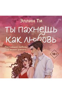 Ти Э. Ты пахнешь как любовь (Ароматы любви #1)