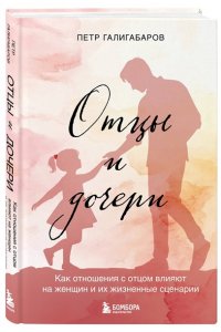 Галигабаров П.В. Отцы и дочери. Как отношения с отцом влияют на женщин и их жизненные сценарии