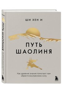 Хен И Ш. Путь Шаолиня. Как древние знания помогают нам обрести внутреннюю силу