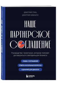 Гриц Д.С., Наше партнерское соглашение. Руководство-практикум, которое поможет договориться совладельцам бизнеса