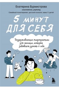 Бурмистрова Екатерина Алексеев 5 минут для себя. Поддерживающие микропрактики для женщин, которые забывают думать о себе