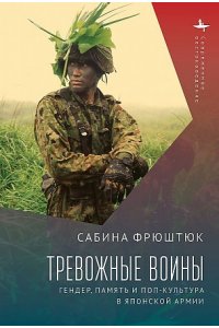 Фрюштюк С. Тревожные воины.Гендер, память и поп-культура в японской армии