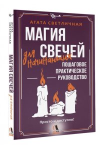 Светличная Агата Магия свечей для начинающих. Пошаговое практическое руководство. Просто и доступно