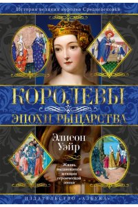 Уэйр Э. Королевы эпохи рыцарства