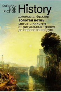 Фрэзер Дж.Дж. Золотая ветвь: Магия и религия от ритуальных трапез до переселения душ
