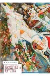 Светлов И. Неизвестность искусства