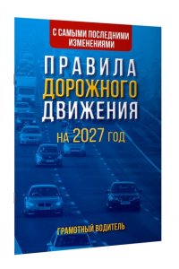 . Правила дорожного движения с самыми последними изменениями на 2027 год. Грамотный водитель