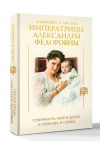 . Дневники и письма Императрицы Александры Федоровны. Сохранить мир в душе и любовь в семье