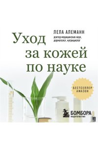 Алеманн Л. Уход за кожей по науке. Разумный подход к бьюти-рутине, добавкам и косметическим процедурам для долгосрочного результата