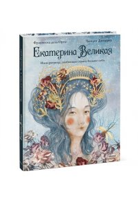 Франческа дель Орто, Чинция Джорджо Екатерина Великая. Императрица, любившая страну больше себя (с иллюстрациями Francesca Dell?Orto)