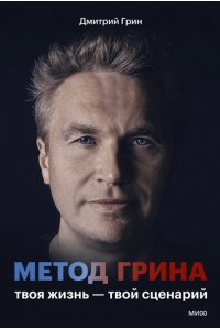 Дмитрий Грин Метод Грина: твоя жизнь ? твой сценарий