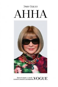 Оделл Э. Анна. Биография самой влиятельной женщины Vogue