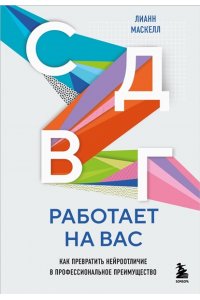Маскелл Л. СДВГ работает на вас. Как превратить нейроотличие в профессиональное преимущество
