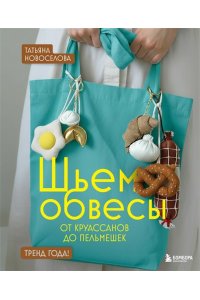 Новоселова Т.Н. Шьем обвесы: от круассанов до пельмешек