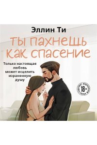 Ти Э. Ты пахнешь как спасение (Ароматы любви #4)