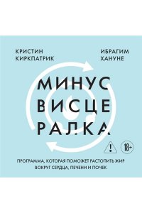 Киркпатрик К., Хануне И. Минус висцералка. Программа, которая поможет растопить жир вокруг сердца, печени и почек