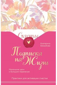 Беззубова Е.В. Подписка на жизнь. Маленькие шаги к большим переменам
