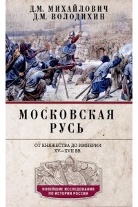 Михайлович Д.М., Володихин Д.М Михайлович Д.М., Володихин Д.М..Московская Русь. От княжества до империи XV- XVII вв.
