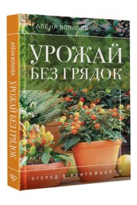 Волкова А.П. Урожай без грядок. Огород в контейнерах
