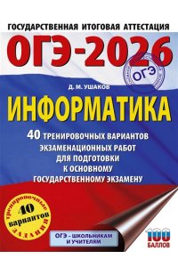 Ушаков Д.М. ОГЭ-2026. Информатика. 40 тренировочных вариантов экзаменационных работ для подготовки к основному государственному экзамену