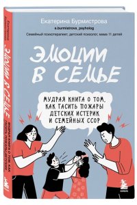 Бурмистрова Екатерина Алексеев Эмоции в семье. Мудрая книга о том, как гасить пожары детских истерик и семейных ссор