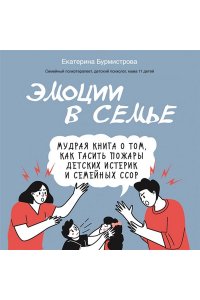 Бурмистрова Екатерина Алексеев Эмоции в семье. Мудрая книга о том, как гасить пожары детских истерик и семейных ссор