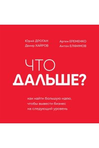 Дроган Ю. Что дальше? Как найти большую идею, чтобы вывести бизнес на следующий уровень