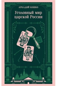 Кошко А.Ф. Уголовный мир царской России (воспоминания начальника Московской сыскной полиции)